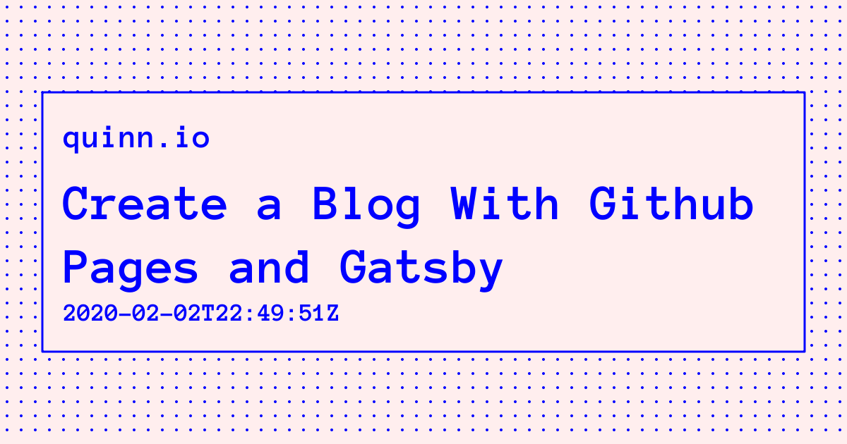 Create a Blog With Github Pages and Gatsby - quinn.io